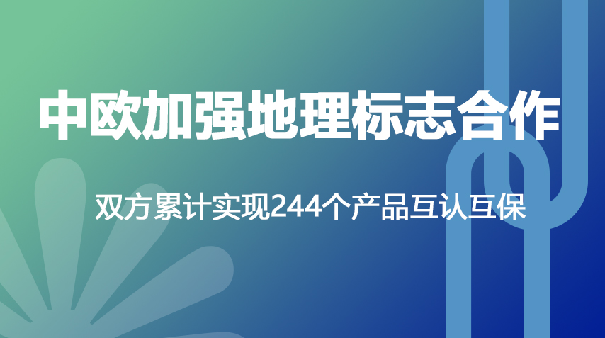 中欧加强地理标志合作 双方累计实现244个产品互认互保